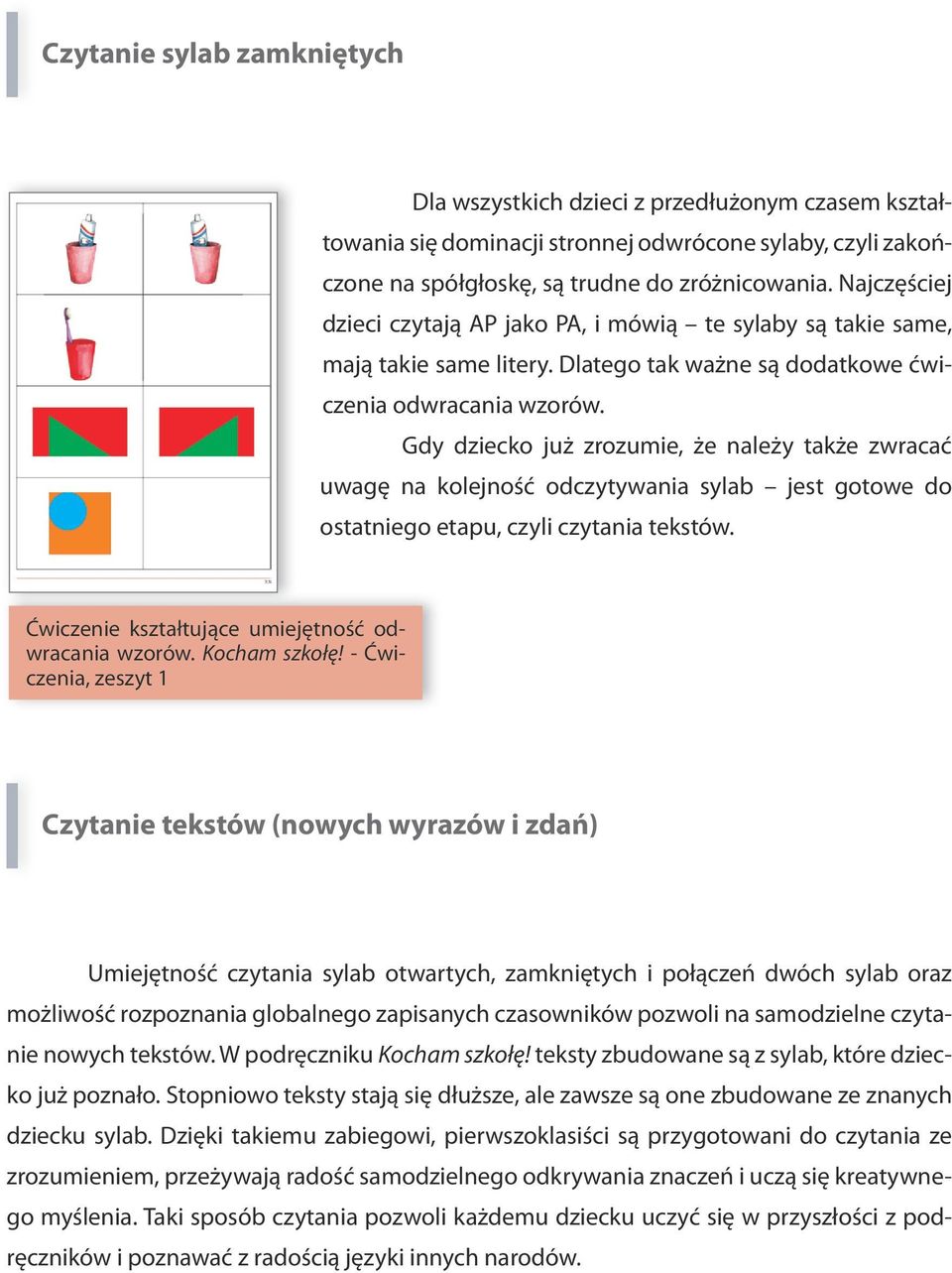 Gdy dziecko już zrozumie, że należy także zwracać uwagę na kolejność odczytywania sylab jest gotowe do ostatniego etapu, czyli czytania tekstów. Ćwiczenie kształtujące umiejętność odwracania wzorów.