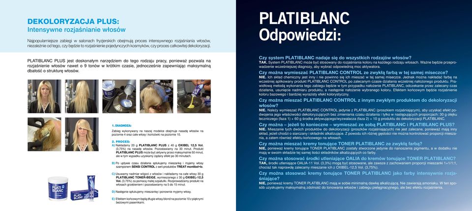 PLATIBLANC PLUS jest doskonałym narzędziem do tego rodzaju pracy, ponieważ pozwala na rozjaśnienie włosów nawet o 9 tonów w krótkim czasie, jednocześnie zapewniając maksymalną dbałość o strukturę