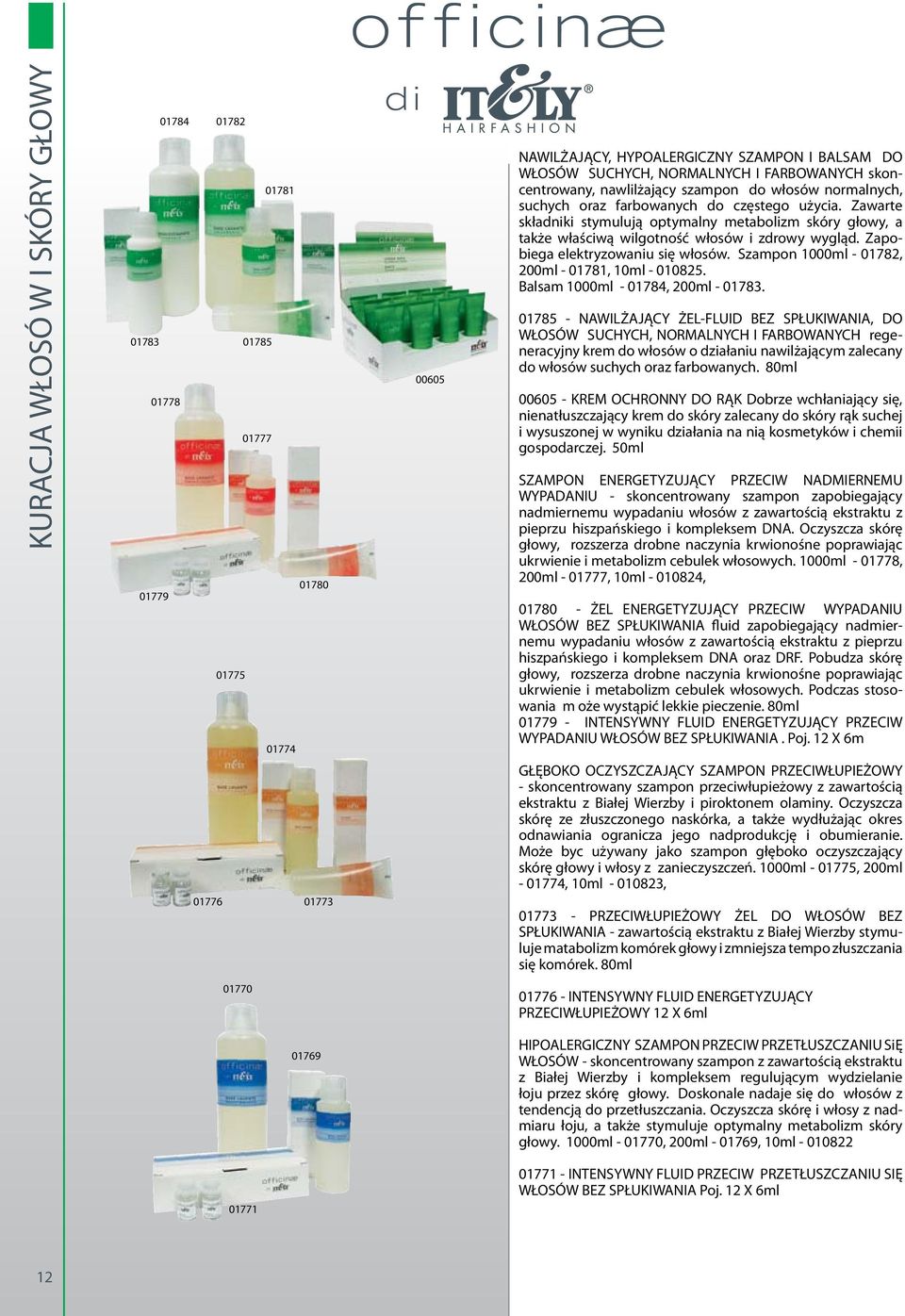 Zawarte składniki stymulują optymalny metabolizm skóry głowy, a także właściwą wilgotność włosów i zdrowy wygląd. Zapobiega elektryzowaniu się włosów.