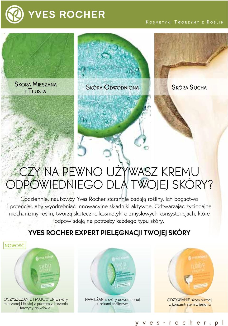 odtwarzając życiodajne mechanizmy roślin, tworzą skuteczne kosmetyki o zmysłowych konsystencjach, które odpowiadają na potrzeby każdego typu skóry.