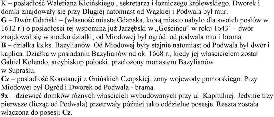 ) o posiadłości tej wspomina już Jarzębski w Gościńcu w roku 1643 2 dwór znajdował się w środku działki; od Miodowej był ogród, od podwala mur i brama. B działka ks.ks. Bazylianów.