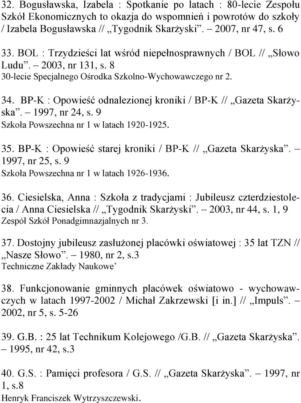 BP-K : Opowieść odnalezionej kroniki / BP-K // Gazeta Skarżyska. 1997, nr 24, s. 9 Szkoła Powszechna nr 1 w latach 1920-1925. 35. BP-K : Opowieść starej kroniki / BP-K // Gazeta Skarżyska.