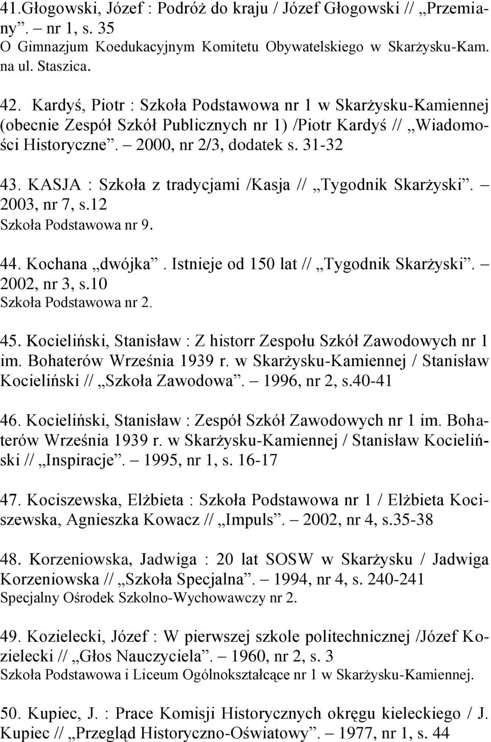 KASJA : Szkoła z tradycjami /Kasja // Tygodnik Skarżyski. 2003, nr 7, s.12 Szkoła Podstawowa nr 9. 44. Kochana dwójka. Istnieje od 150 lat // Tygodnik Skarżyski. 2002, nr 3, s.