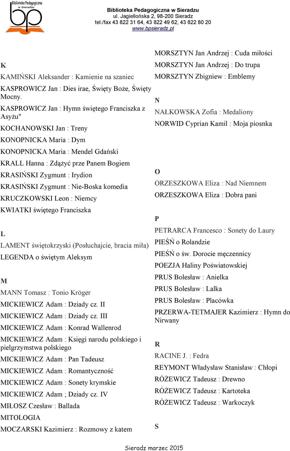 KRASIŃSKI Zygmunt : Nie-Boska komedia KRUCZKOWSKI Leon : Niemcy KWIATKI świętego Franciszka L LAMENT świętokrzyski (Posłuchajcie, bracia miła) LEGENDA o świętym Aleksym M MANN Tomasz : Tonio Kröger