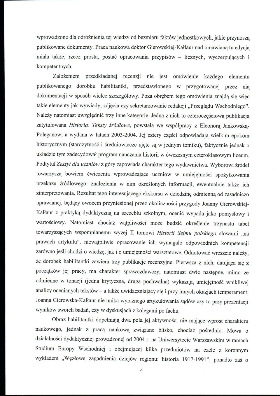 Zatozeniem przedkladanej recenzji nie jest omowienie kazdego elementu publikowanego dorobku habilitantki, przedstawionego w przygotowanej przez nia, dokumentacji w sposob wieice szczegolowy.