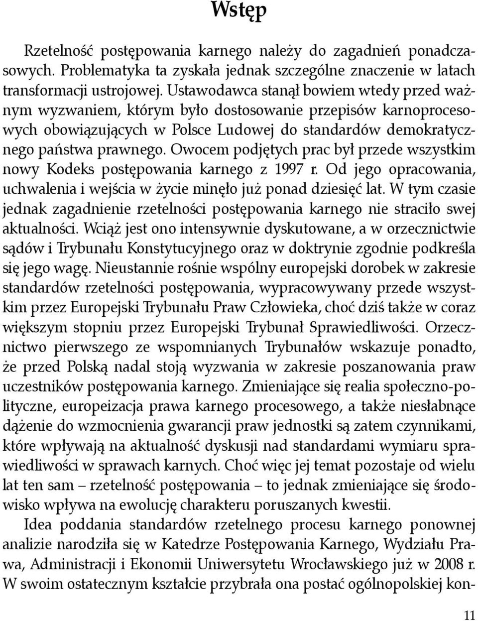 Owocem podjętych prac był przede wszystkim nowy Kodeks postępowania karnego z 1997 r. Od jego opracowania, uchwalenia i wejścia w życie minęło już ponad dziesięć lat.