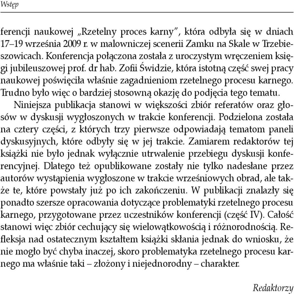 Zofii Świdzie, która istotną część swej pracy naukowej poświęciła właśnie zagadnieniom rzetelnego procesu karnego. Trudno było więc o bardziej stosowną okazję do podjęcia tego tematu.
