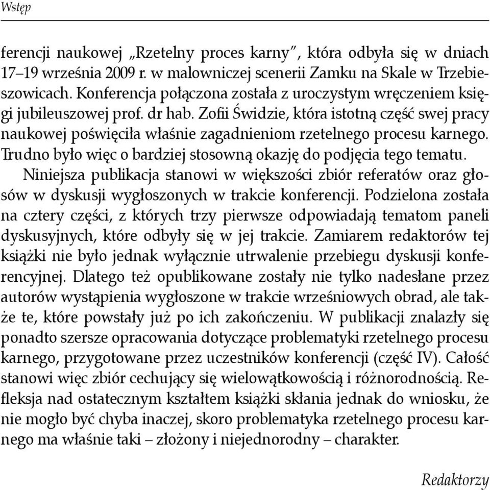 Zofii Świdzie, która istotną część swej pracy naukowej poświęciła właśnie zagadnieniom rzetelnego procesu karnego. Trudno było więc o bardziej stosowną okazję do podjęcia tego tematu.