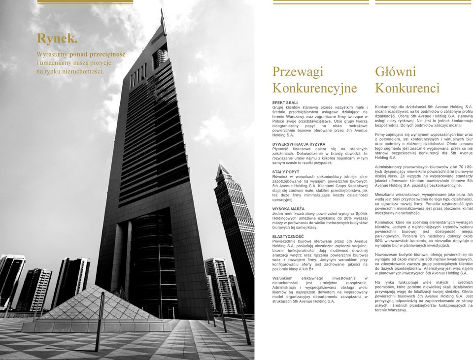 przedstawicielstwa. Obie grupy tworzą nieograniczony popyt na nisko metrażowe powierzchnie biurowe oferowane przez 5th Avenue Holding S.A. DYWERSYFIKACJA RYZYKA Płynność finansowa opiera się na stabilnych założeniach.