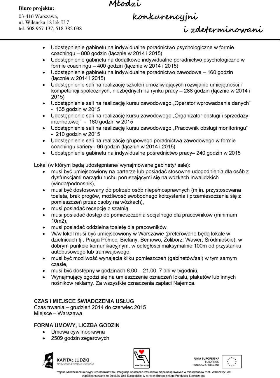 umożliwiających rozwijanie umiejętności i kompetencji społecznych, niezbędnych na rynku pracy 288 godzin (łącznie w 2014 i 2015) Udostępnienie sali na realizację kursu zawodowego Operator