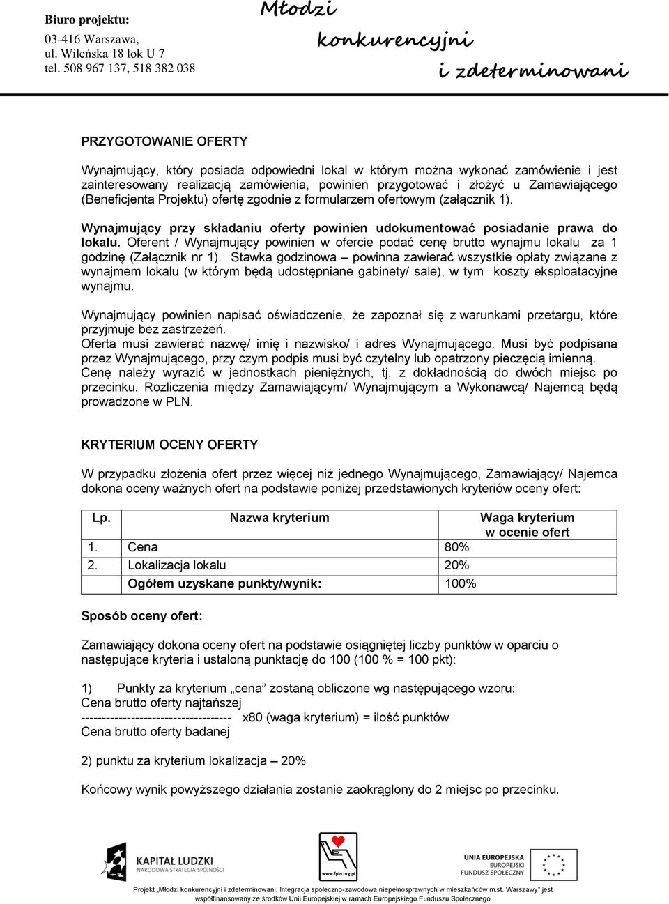 Oferent / Wynajmujący powinien w ofercie podać cenę brutto wynajmu lokalu za 1 godzinę (Załącznik nr 1).