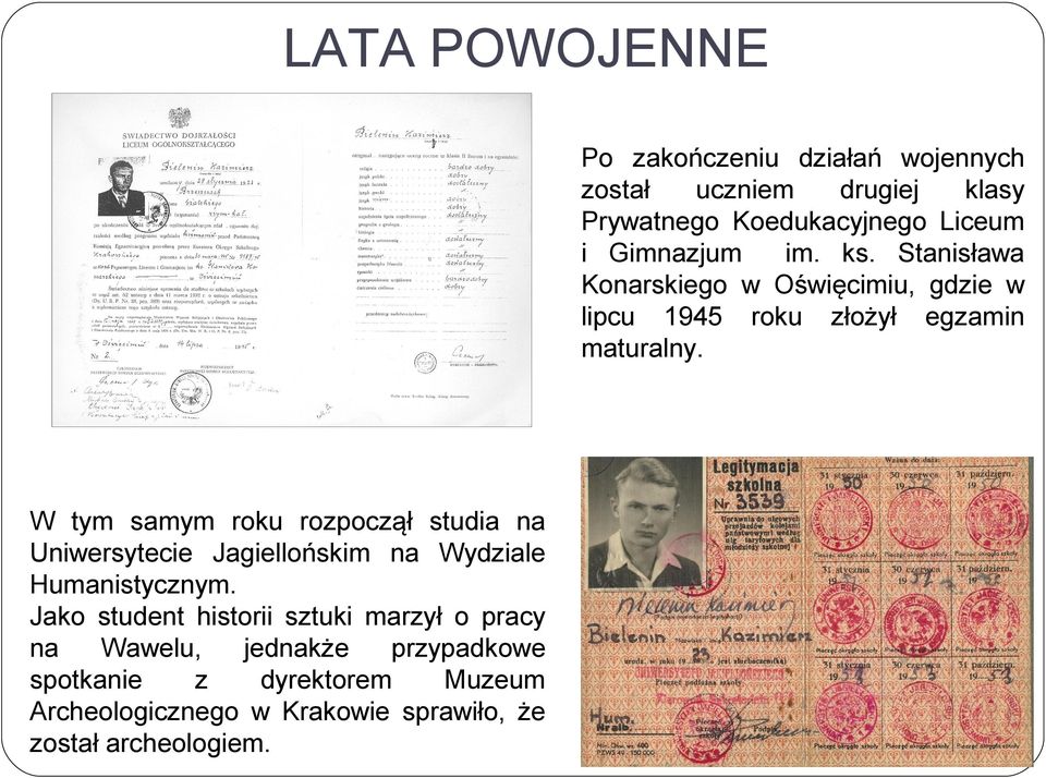 W tym samym roku rozpoczął studia na Uniwersytecie Jagiellońskim na Wydziale Humanistycznym.