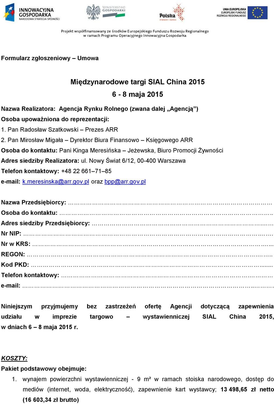 Pan Mirosław Migała Dyrektor Biura Finansowo Księgowego ARR Osoba do kontaktu: Pani Kinga Meresińska Jeżewska, Biuro Promocji Żywności Adres siedziby Realizatora: ul.