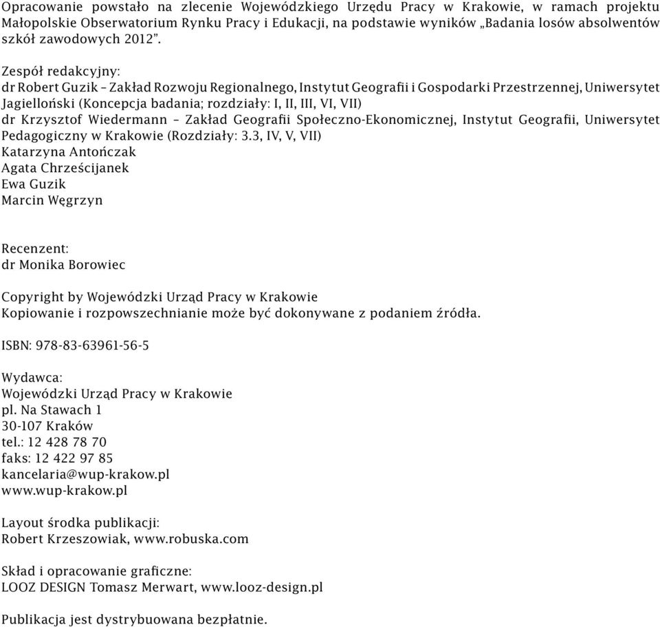Zespół redakcyjny: dr Robert Guzik Zakład Rozwoju Regionalnego, Instytut Geografii i Gospodarki Przestrzennej, Uniwersytet Jagielloński (Koncepcja badania; rozdziały: I, II, III, VI, VII) dr
