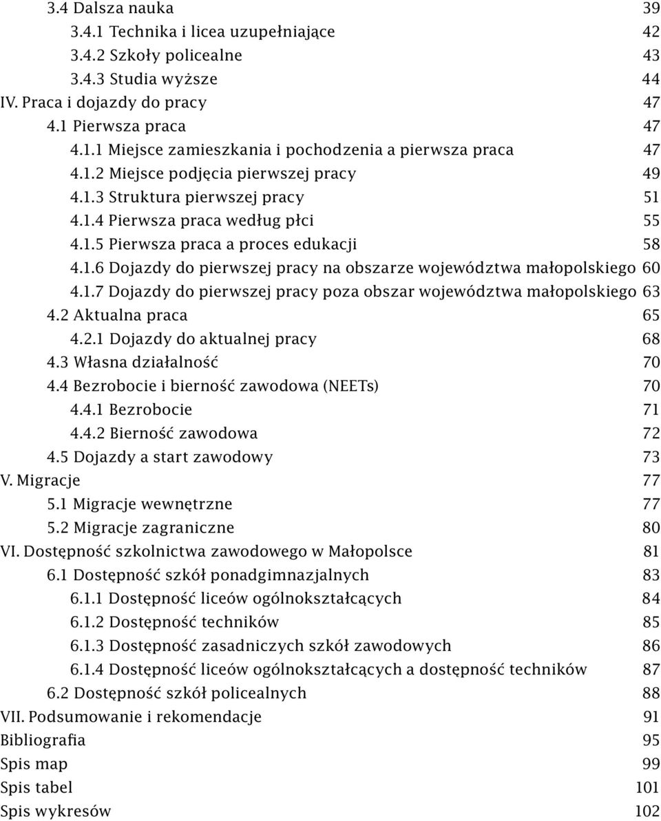 1.7 Dojazdy do pierwszej pracy poza obszar województwa małopolskiego 63 4.2 Aktualna praca 65 4.2.1 Dojazdy do aktualnej pracy 68 4.3 Własna działalność 70 4.