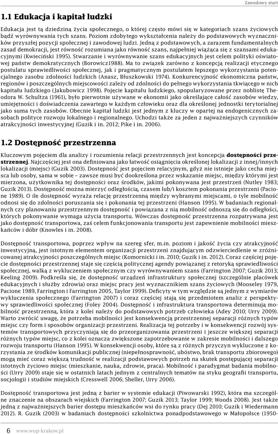 Jedną z podstawowych, a zarazem fundamentalnych zasad demokracji, jest równość rozumiana jako równość szans, najpełniej wiążąca się z szansami edukacyjnymi (Kwieciński 1995).