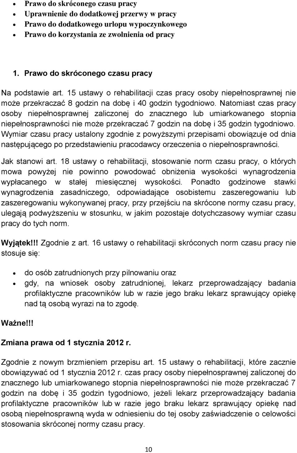 Natomiast czas pracy osoby niepełnosprawnej zaliczonej do znacznego lub umiarkowanego stopnia niepełnosprawności nie może przekraczać 7 godzin na dobę i 35 godzin tygodniowo.