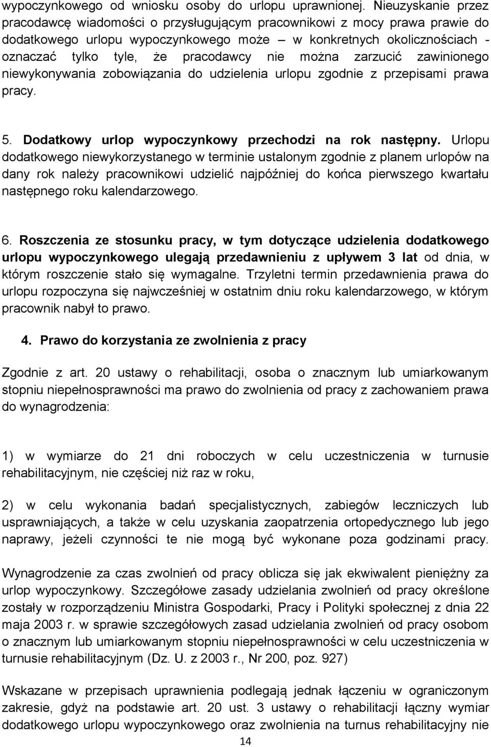 nie można zarzucić zawinionego niewykonywania zobowiązania do udzielenia urlopu zgodnie z przepisami prawa pracy. 5. Dodatkowy urlop wypoczynkowy przechodzi na rok następny.