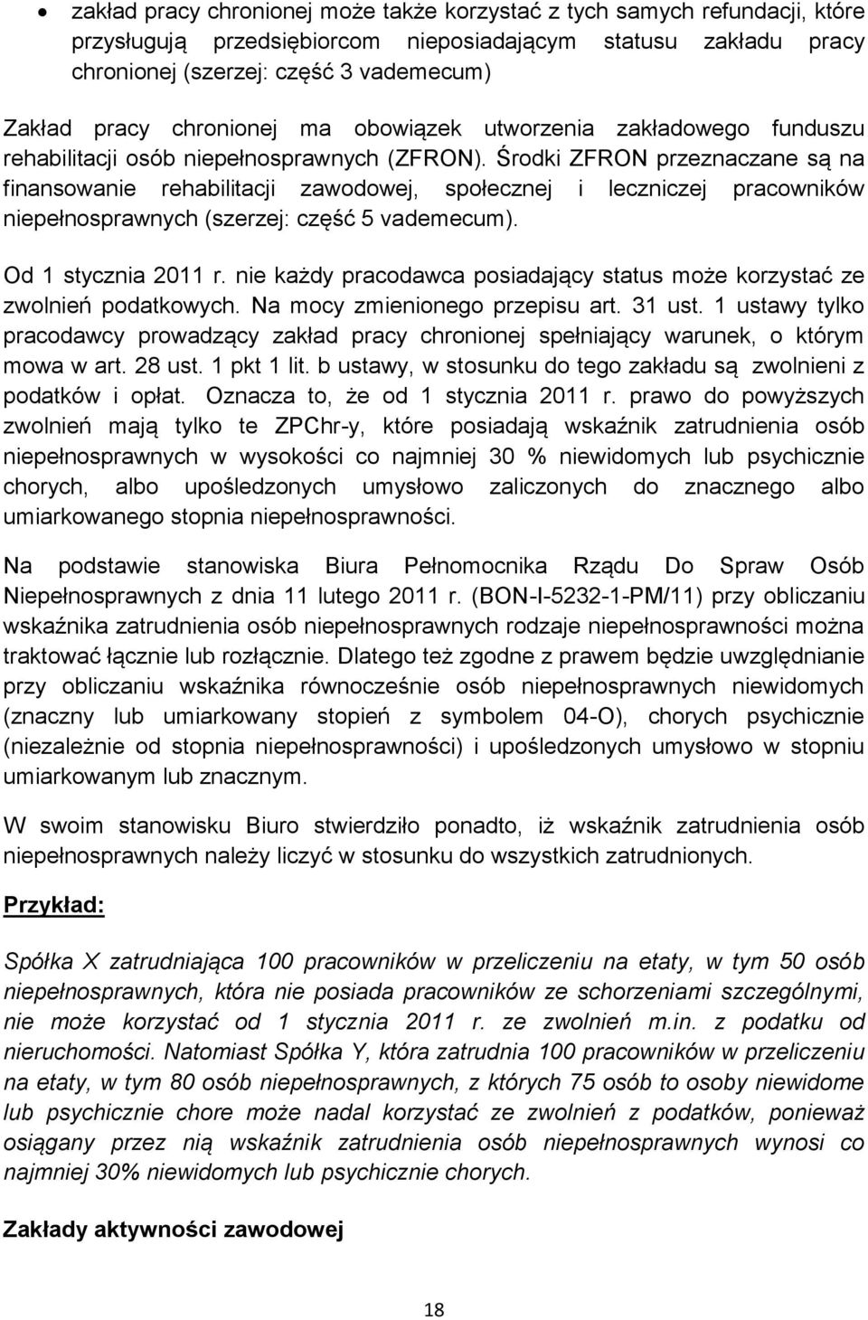 Środki ZFRON przeznaczane są na finansowanie rehabilitacji zawodowej, społecznej i leczniczej pracowników niepełnosprawnych (szerzej: część 5 vademecum). Od 1 stycznia 2011 r.