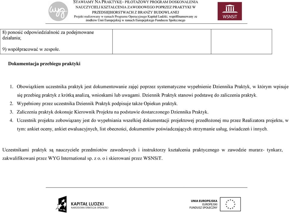 Dziennik Praktyk stanowi podstawę do zaliczenia praktyk. 2. Wypełniony przez uczestnika Dziennik Praktyk podpisuje także Opiekun praktyk. 3.