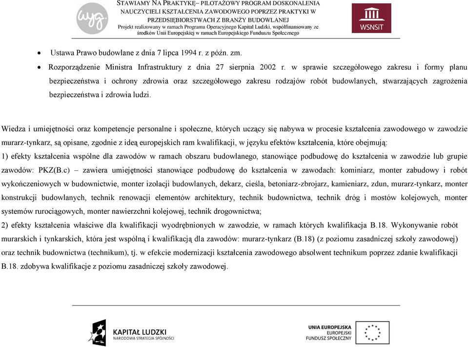 Wiedza i umiejętności oraz kompetencje personalne i społeczne, których uczący się nabywa w procesie kształcenia zawodowego w zawodzie murarz-tynkarz, są opisane, zgodnie z ideą europejskich ram