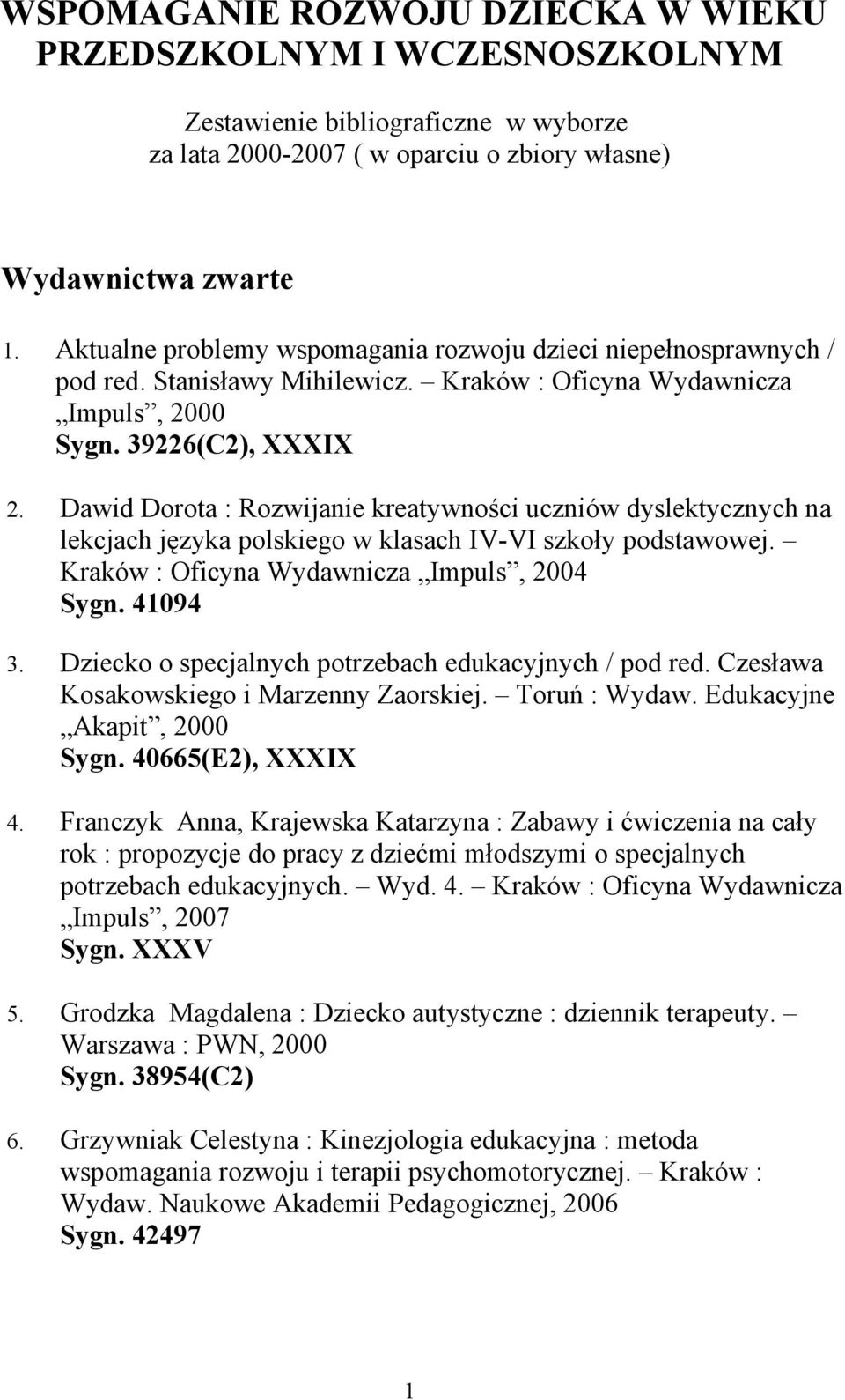 Dawid Dorota : Rozwijanie kreatywności uczniów dyslektycznych na lekcjach języka polskiego w klasach IV-VI szkoły podstawowej. Kraków : Oficyna Wydawnicza Impuls, 2004 Sygn. 41094 3.