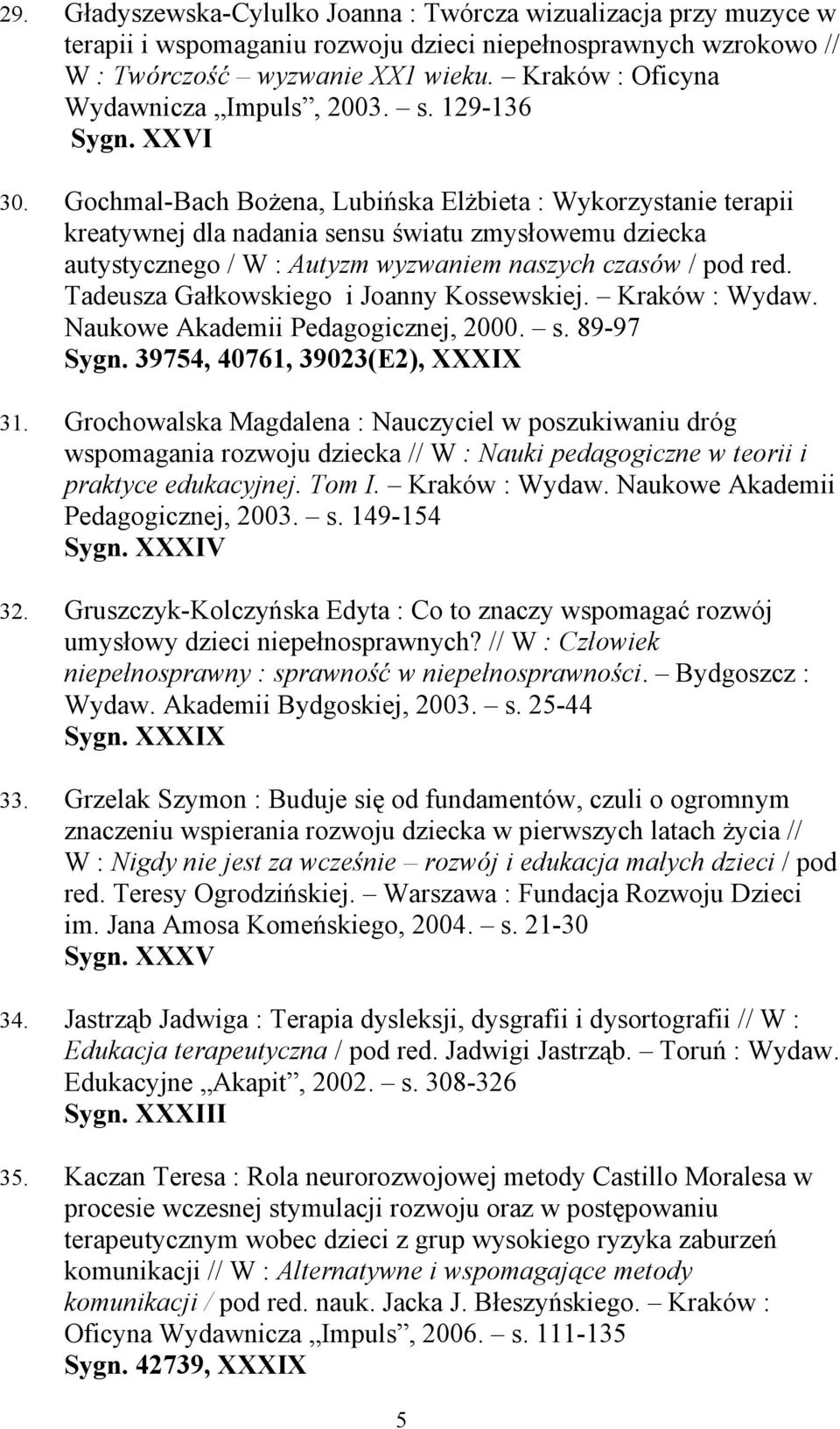 Gochmal-Bach Bożena, Lubińska Elżbieta : Wykorzystanie terapii kreatywnej dla nadania sensu światu zmysłowemu dziecka autystycznego / W : Autyzm wyzwaniem naszych czasów / pod red.