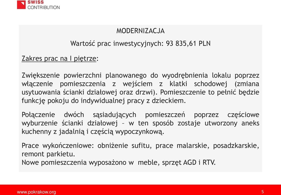 Pomieszczenie to pełnić b dzie funkcj pokoju do indywidualnej pracy z dzieckiem.
