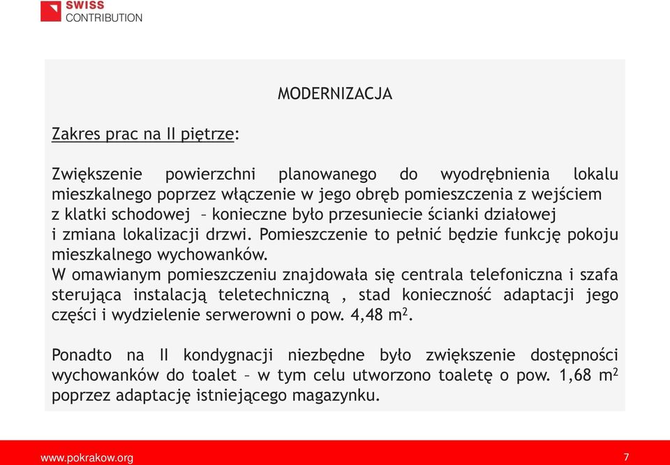 W omawianym pomieszczeniu znajdowała si centrala telefoniczna i szafa steruj ca instalacj teletechniczn, stad konieczno ć adaptacji jego cz ci i wydzielenie serwerowni o