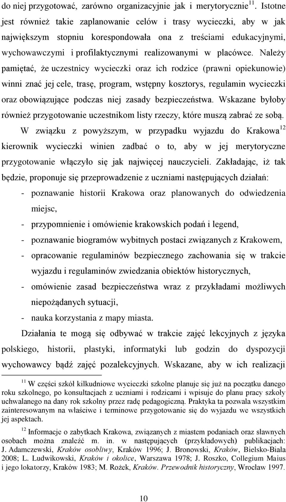 Należy pamiętać, że uczestnicy wycieczki oraz ich rodzice (prawni opiekunowie) winni znać jej cele, trasę, program, wstępny kosztorys, regulamin wycieczki oraz obowiązujące podczas niej zasady