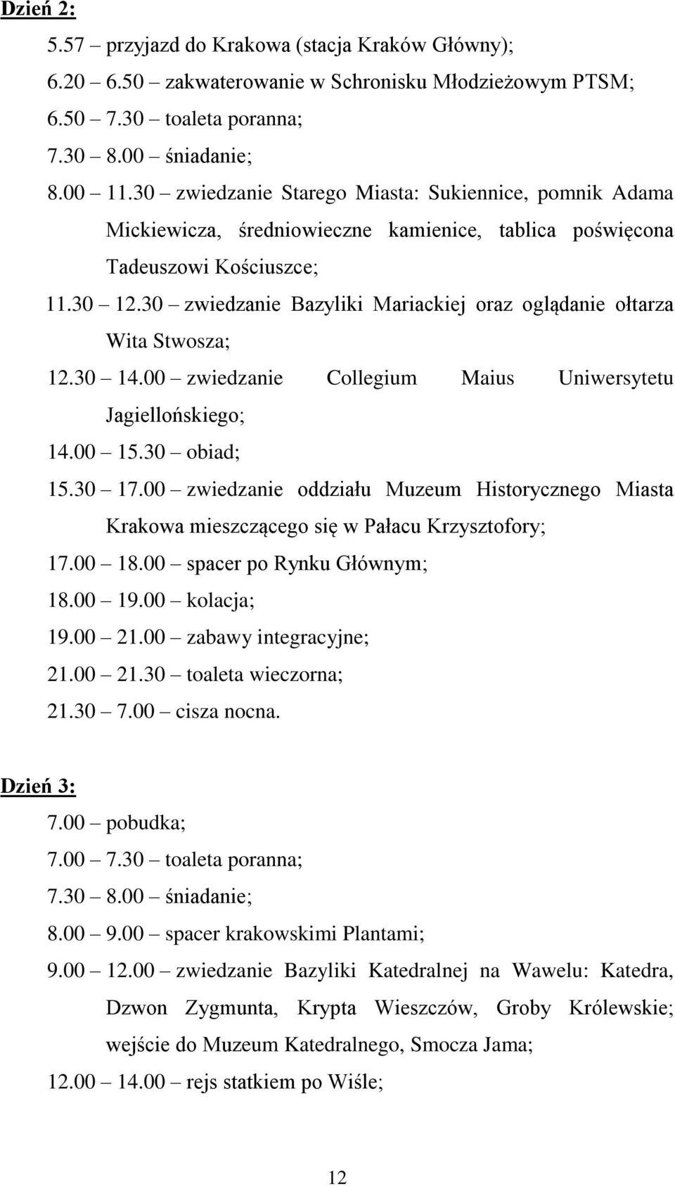 30 zwiedzanie Bazyliki Mariackiej oraz oglądanie ołtarza Wita Stwosza; 12.30 14.00 zwiedzanie Collegium Maius Uniwersytetu Jagiellońskiego; 14.00 15.30 obiad; 15.30 17.