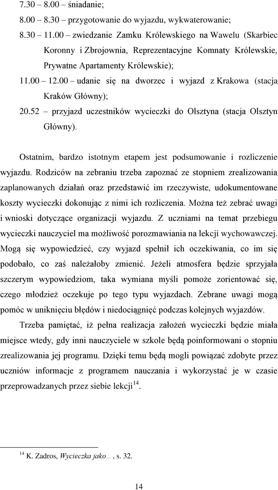 00 udanie się na dworzec i wyjazd z Krakowa (stacja Kraków Główny); 20.52 przyjazd uczestników wycieczki do Olsztyna (stacja Olsztyn Główny).