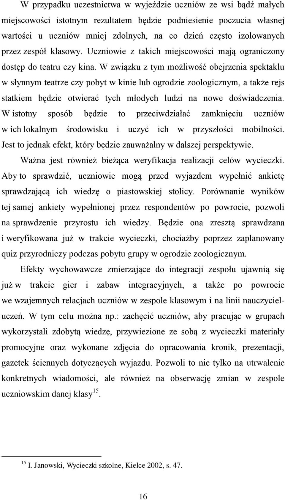 W związku z tym możliwość obejrzenia spektaklu w słynnym teatrze czy pobyt w kinie lub ogrodzie zoologicznym, a także rejs statkiem będzie otwierać tych młodych ludzi na nowe doświadczenia.
