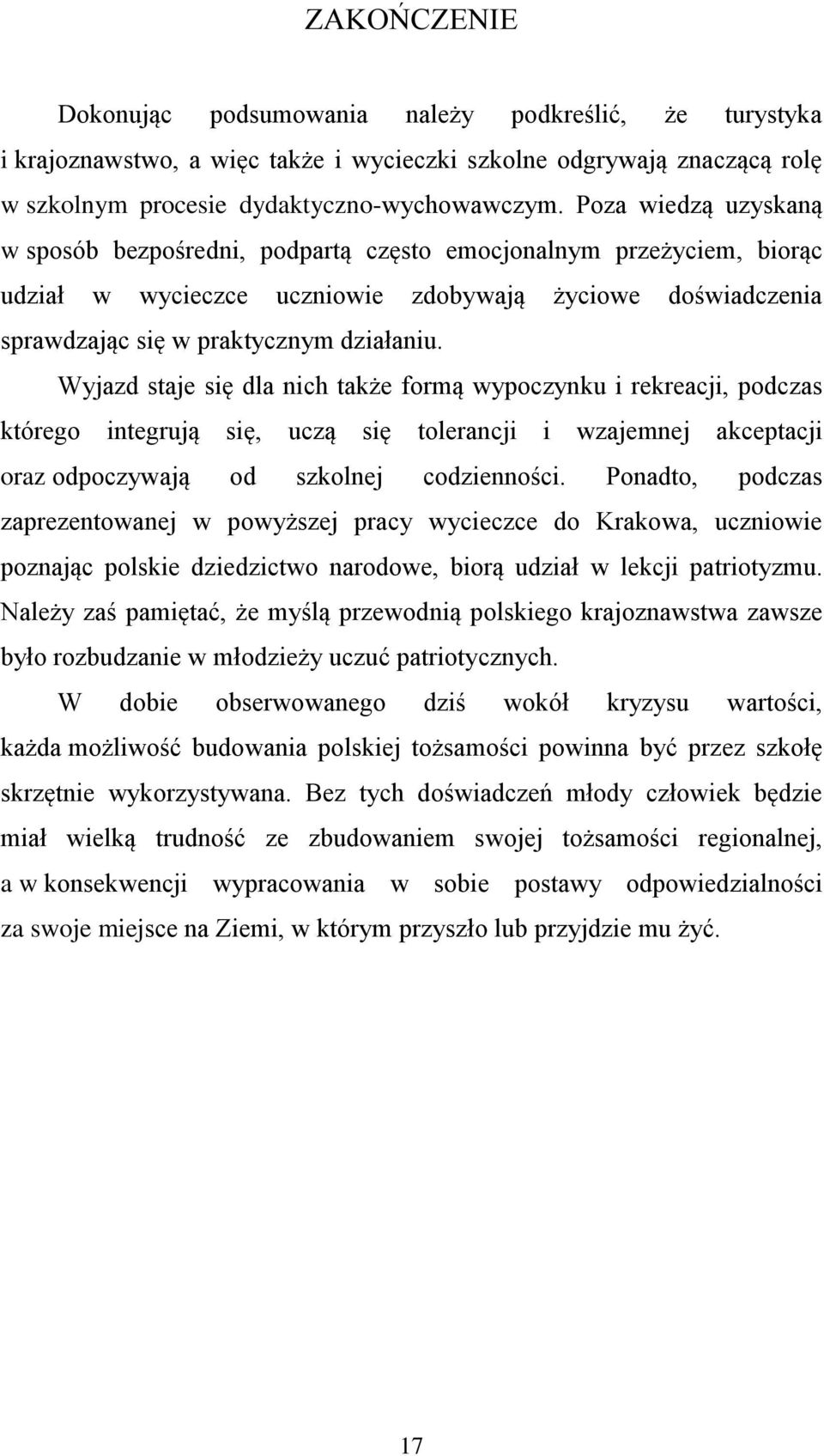 Wyjazd staje się dla nich także formą wypoczynku i rekreacji, podczas którego integrują się, uczą się tolerancji i wzajemnej akceptacji oraz odpoczywają od szkolnej codzienności.