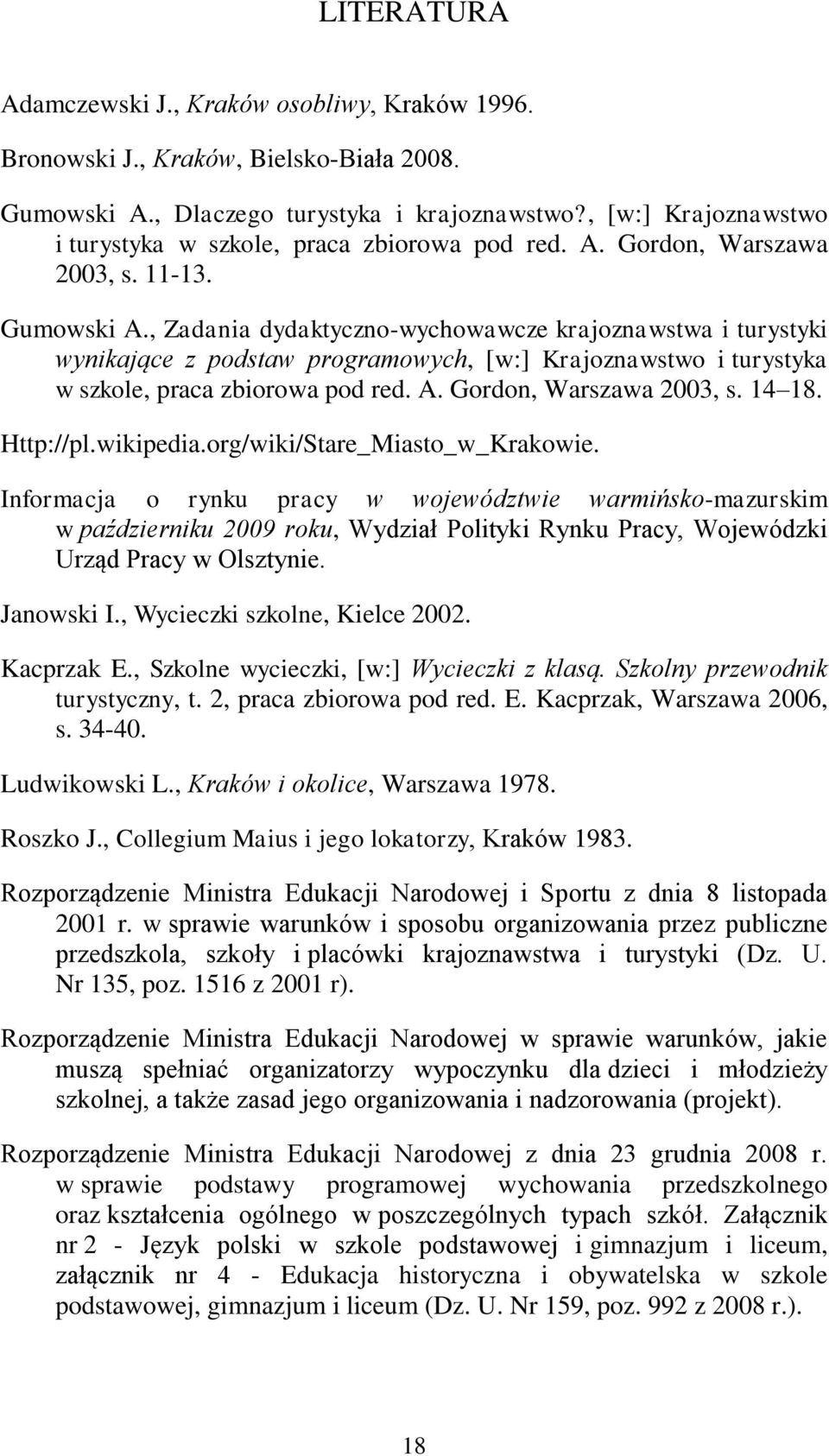 , Zadania dydaktyczno-wychowawcze krajoznawstwa i turystyki wynikające z podstaw programowych, [w:] Krajoznawstwo i turystyka w szkole, praca zbiorowa pod red. A. Gordon, Warszawa 2003, s. 14 18.