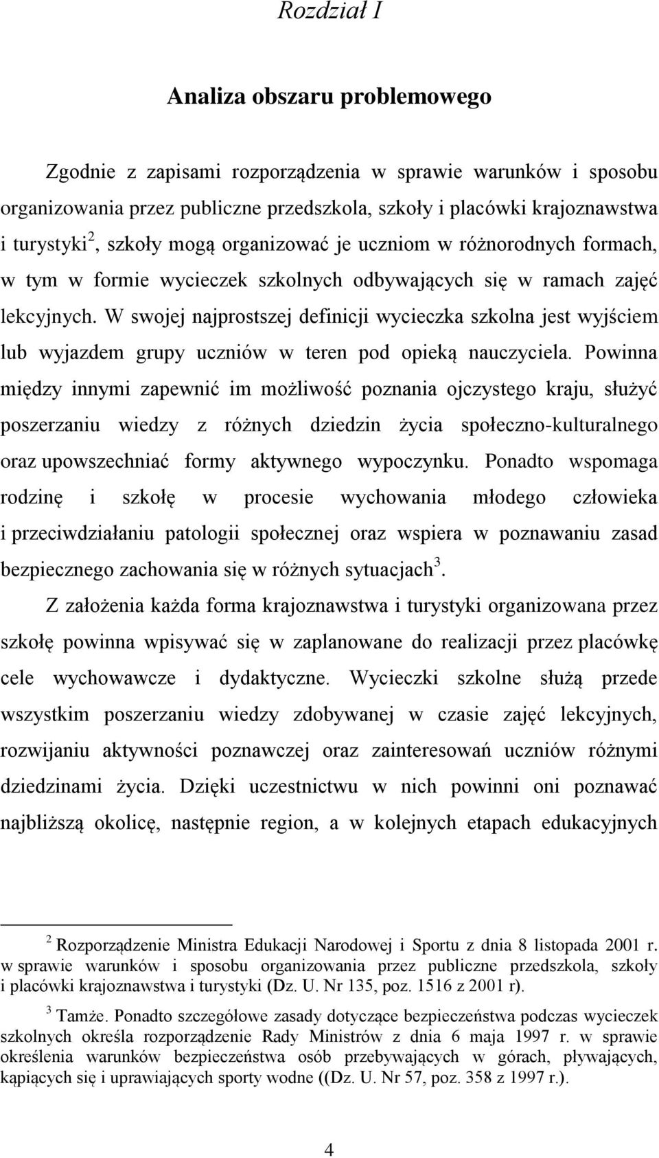 W swojej najprostszej definicji wycieczka szkolna jest wyjściem lub wyjazdem grupy uczniów w teren pod opieką nauczyciela.
