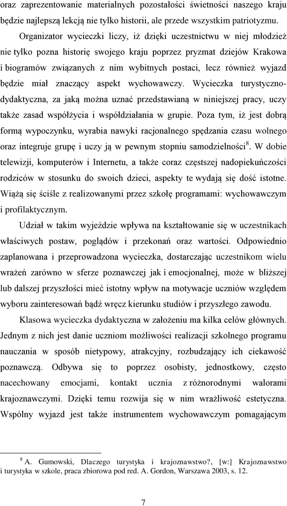 wyjazd będzie miał znaczący aspekt wychowawczy. Wycieczka turystycznodydaktyczna, za jaką można uznać przedstawianą w niniejszej pracy, uczy także zasad współżycia i współdziałania w grupie.