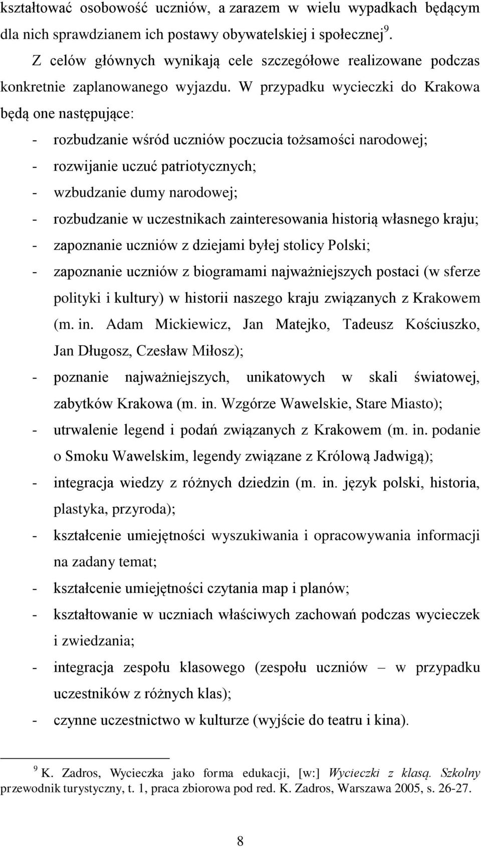 W przypadku wycieczki do Krakowa będą one następujące: - rozbudzanie wśród uczniów poczucia tożsamości narodowej; - rozwijanie uczuć patriotycznych; - wzbudzanie dumy narodowej; - rozbudzanie w