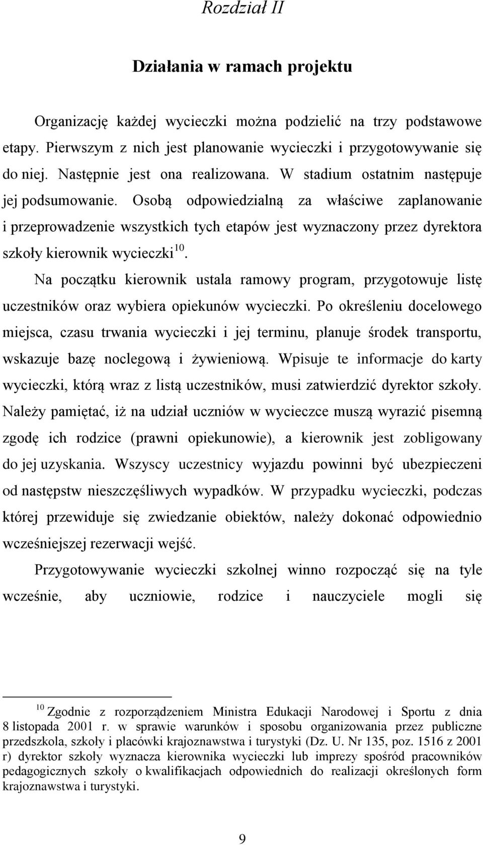Osobą odpowiedzialną za właściwe zaplanowanie i przeprowadzenie wszystkich tych etapów jest wyznaczony przez dyrektora szkoły kierownik wycieczki 10.