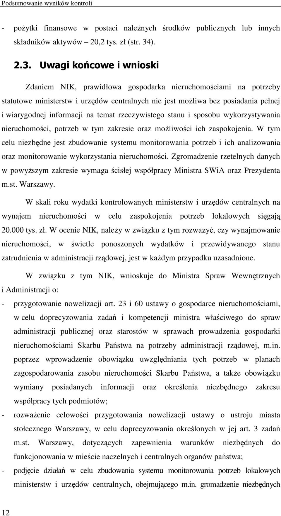 Uwagi końcowe i wnioski Zdaniem NIK, prawidłowa gospodarka nieruchomościami na potrzeby statutowe ministerstw i urzędów centralnych nie jest moŝliwa bez posiadania pełnej i wiarygodnej informacji na