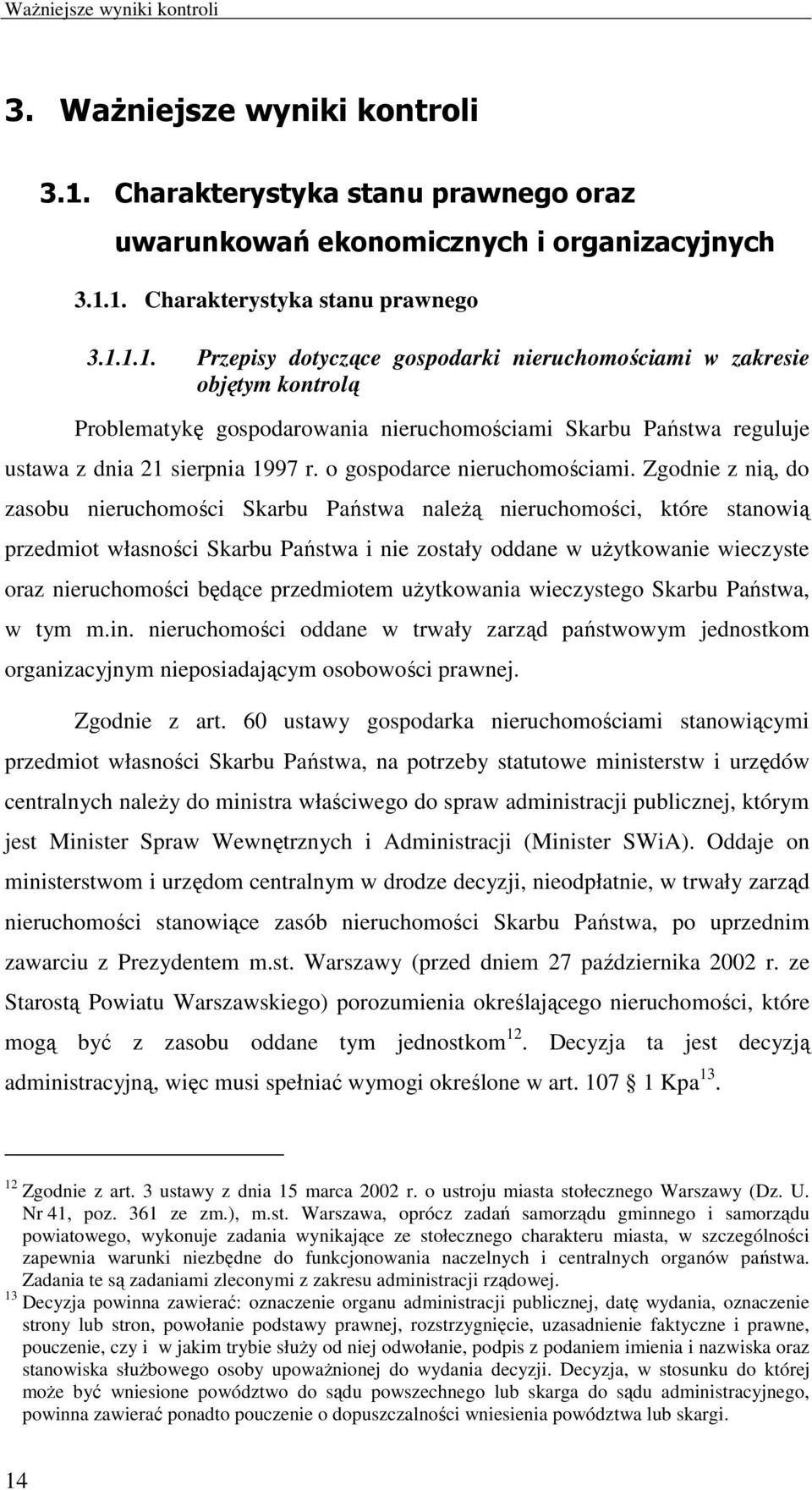 1. Charakterystyka stanu prawnego 3.1.1.1. Przepisy dotyczące gospodarki nieruchomościami w zakresie objętym kontrolą Problematykę gospodarowania nieruchomościami Skarbu Państwa reguluje ustawa z dnia 21 sierpnia 1997 r.