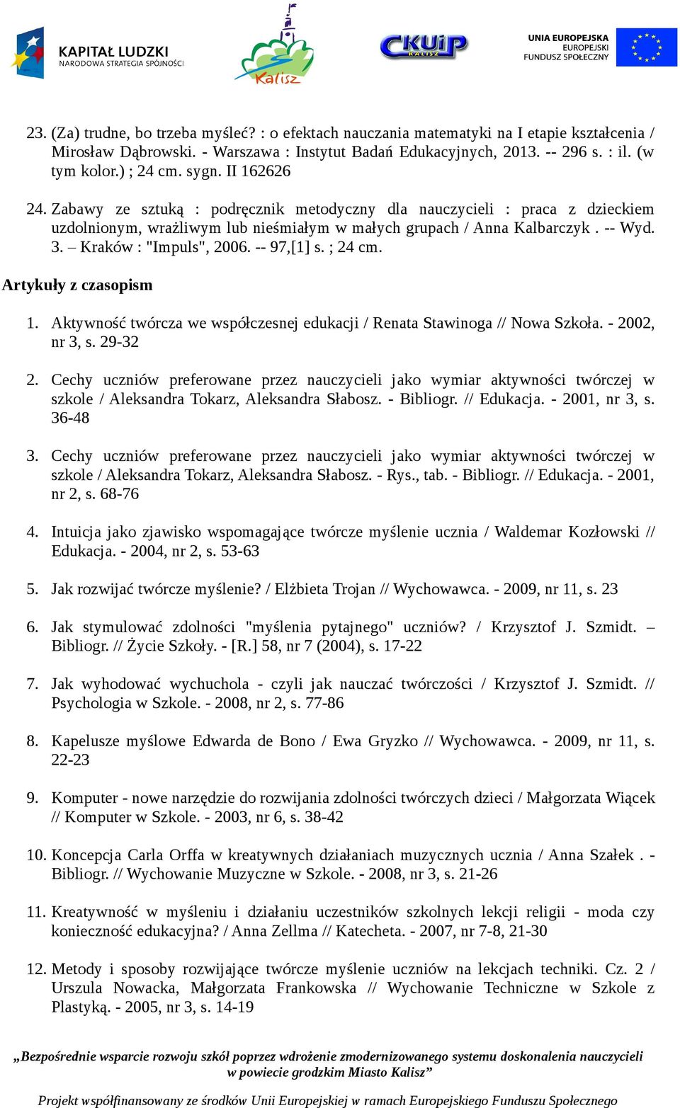Kraków : "Impuls", 2006. -- 97,[1] s. ; 24 cm. Artykuły z czasopism 1. Aktywność twórcza we współczesnej edukacji / Renata Stawinoga // Nowa Szkoła. - 2002, nr 3, s. 29-32 2.