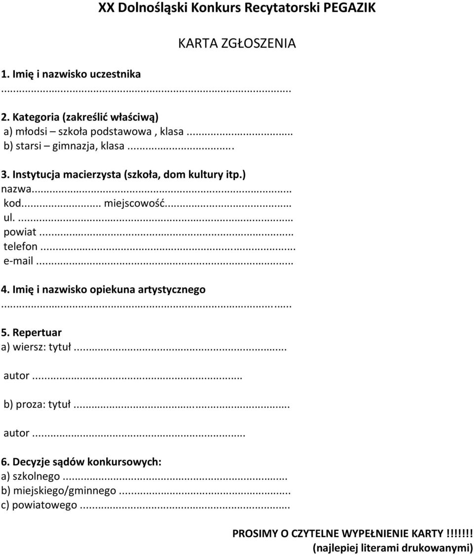 ) nazwa... kod... miejscowość... ul.... powiat... telefon... e-mail... 4. Imię i nazwisko opiekuna artystycznego 5. Repertuar a) wiersz: tytuł.