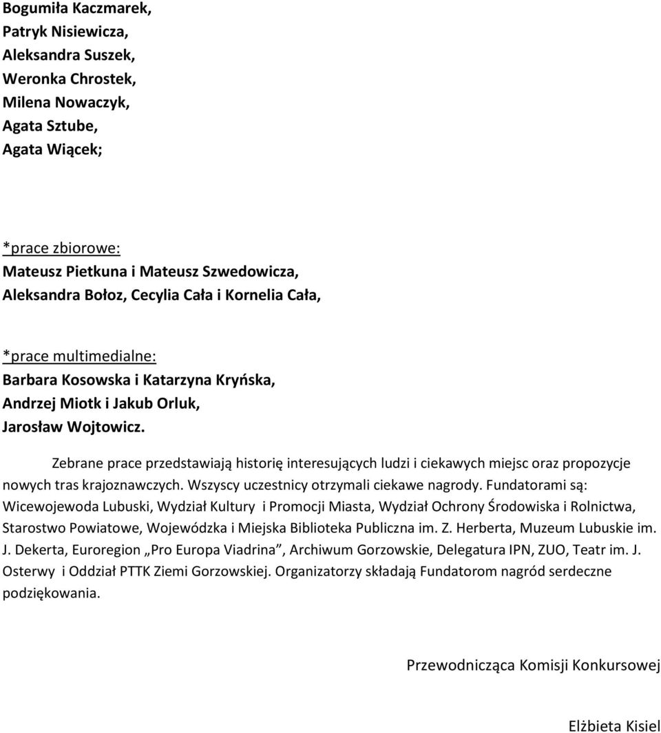 Zebrane prace przedstawiają historię interesujących ludzi i ciekawych miejsc oraz propozycje nowych tras krajoznawczych. Wszyscy uczestnicy otrzymali ciekawe nagrody.