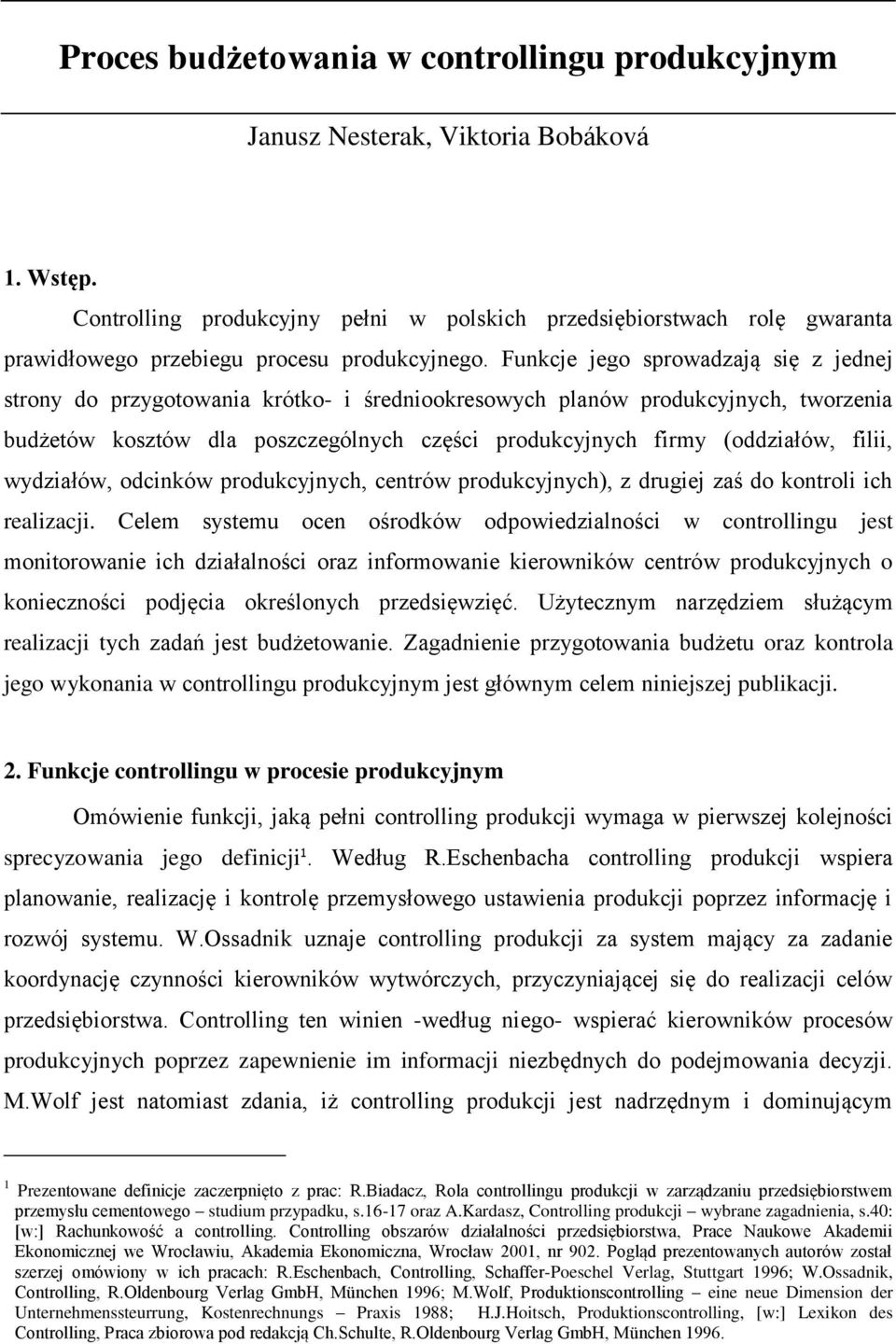 Funkcje jego sprowadzają się z jednej strony do przygotowania krótko- i średniookresowych planów produkcyjnych, tworzenia budżetów kosztów dla poszczególnych części produkcyjnych firmy (oddziałów,