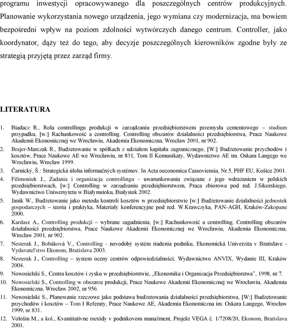 Controller, jako koordynator, dąży też do tego, aby decyzje poszczególnych kierowników zgodne były ze strategią przyjętą przez zarząd firmy. LITERATURA 1. Biadacz R.