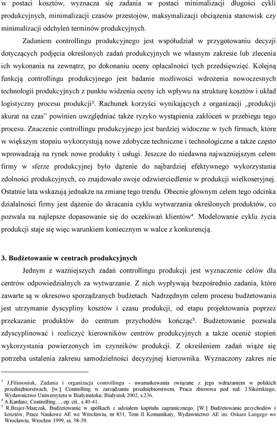 Zadaniem controllingu produkcyjnego jest współudział w przygotowaniu decyzji dotyczących podjęcia określonych zadań produkcyjnych we własnym zakresie lub zlecenia ich wykonania na zewnątrz, po