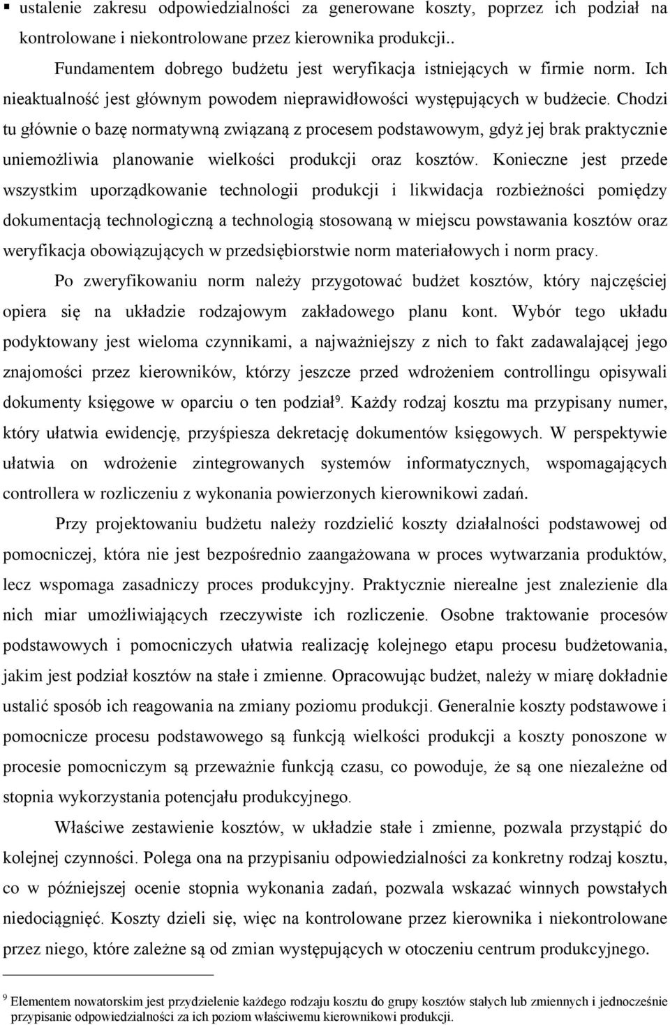 Chodzi tu głównie o bazę normatywną związaną z procesem podstawowym, gdyż jej brak praktycznie uniemożliwia planowanie wielkości produkcji oraz kosztów.