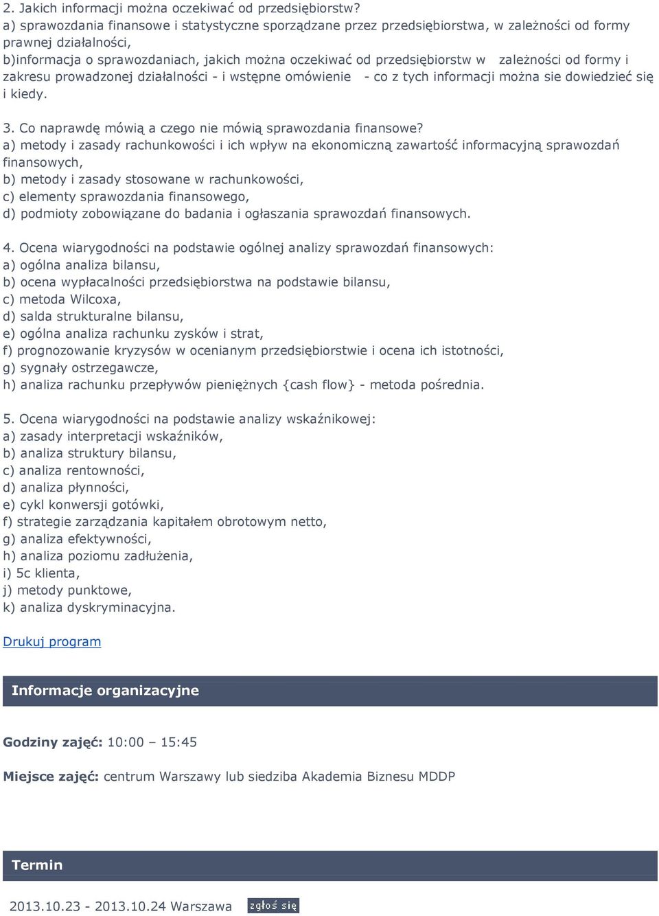 zależności od formy i zakresu prowadzonej działalności - i wstępne omówienie - co z tych informacji można sie dowiedzieć się i kiedy. 3. Co naprawdę mówią a czego nie mówią sprawozdania finansowe?