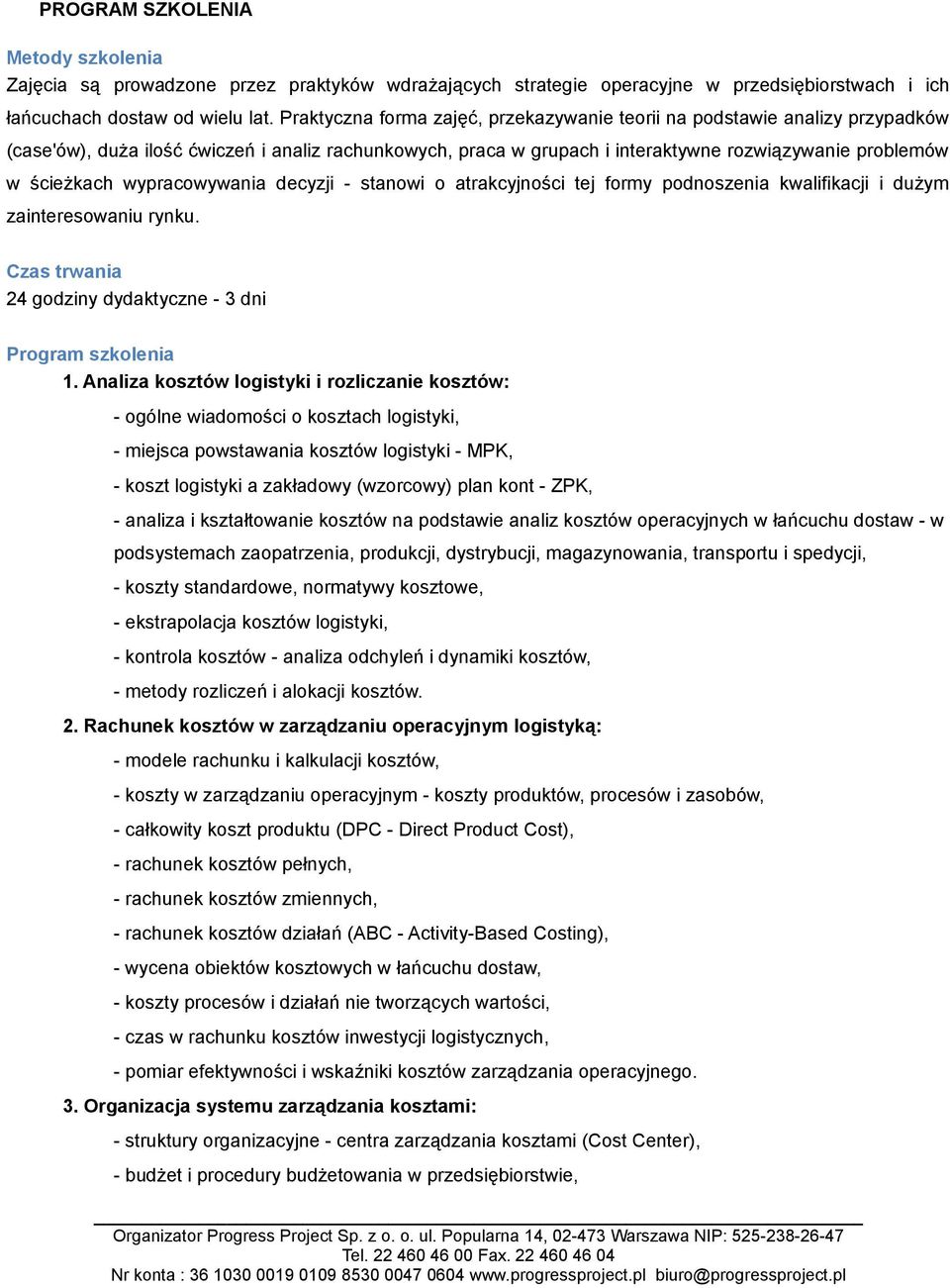 wypracowywania decyzji - stanowi o atrakcyjności tej formy podnoszenia kwalifikacji i dużym zainteresowaniu rynku. Czas trwania 24 godziny dydaktyczne - 3 dni Program szkolenia 1.